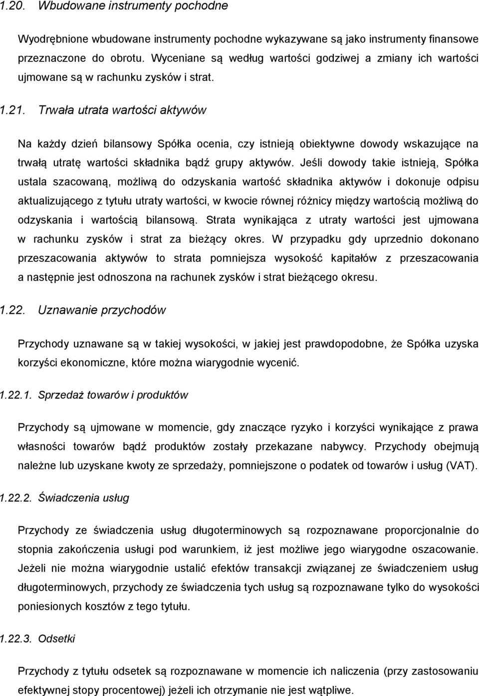 Trwała utrata wartości aktywów Na każdy dzień bilansowy Spółka ocenia, czy istnieją obiektywne dowody wskazujące na trwałą utratę wartości składnika bądź grupy aktywów.