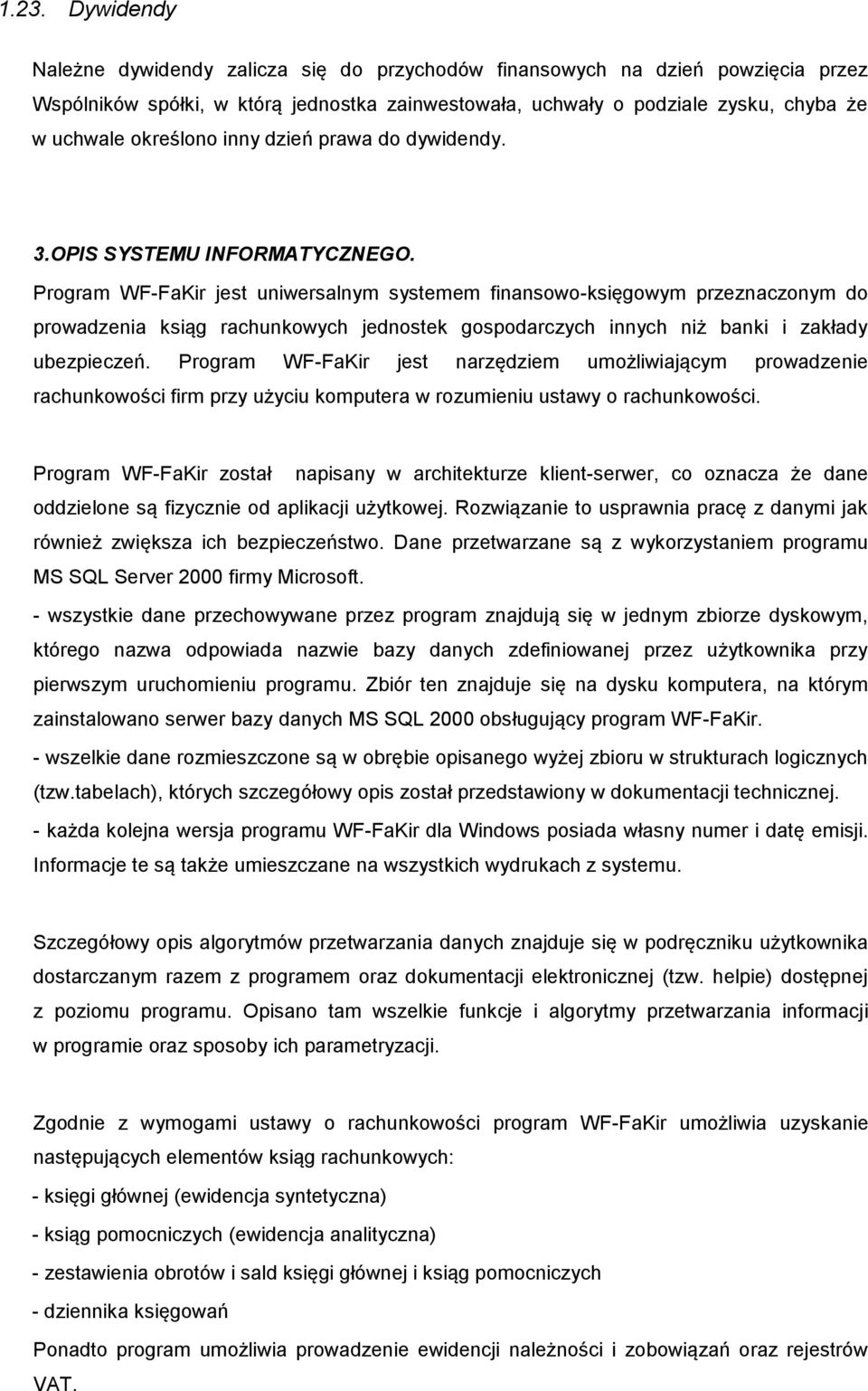 Program WF-FaKir jest uniwersalnym systemem finansowo-księgowym przeznaczonym do prowadzenia ksiąg rachunkowych jednostek gospodarczych innych niż banki i zakłady ubezpieczeń.