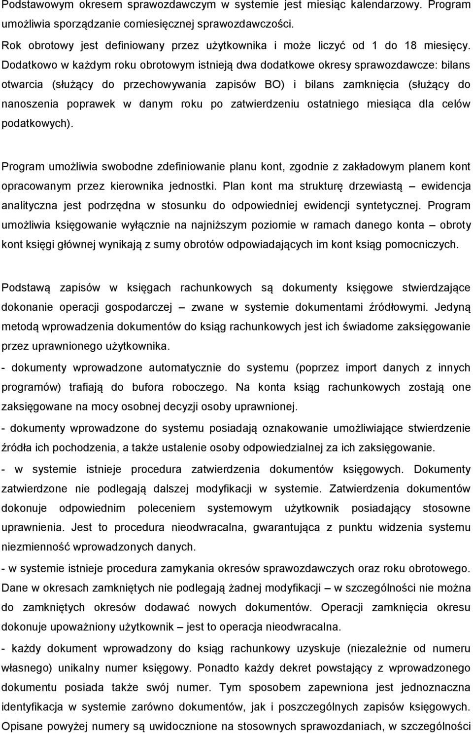 Dodatkowo w każdym roku obrotowym istnieją dwa dodatkowe okresy sprawozdawcze: bilans otwarcia (służący do przechowywania zapisów BO) i bilans zamknięcia (służący do nanoszenia poprawek w danym roku