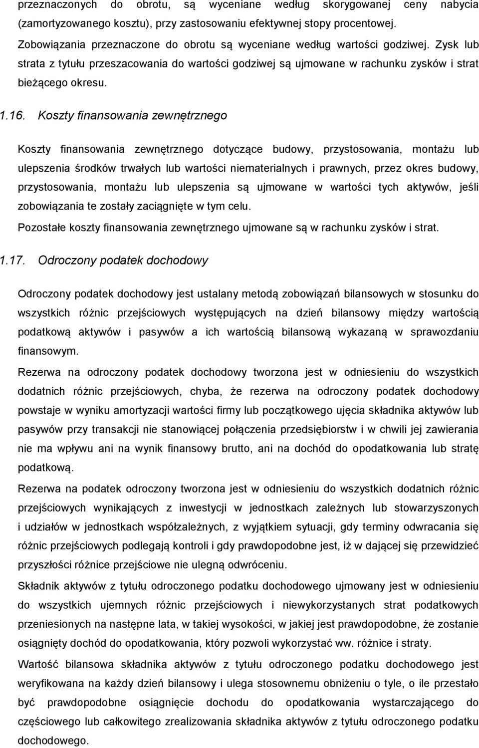 Koszty finansowania zewnętrznego Koszty finansowania zewnętrznego dotyczące budowy, przystosowania, montażu lub ulepszenia środków trwałych lub wartości niematerialnych i prawnych, przez okres