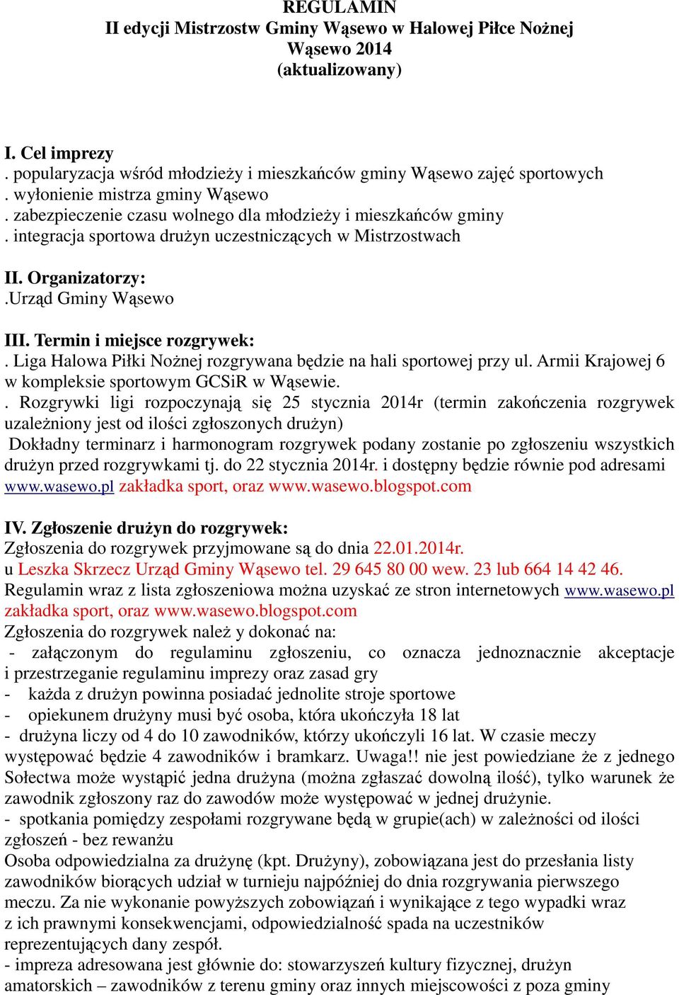 Termin i miejsce rozgrywek:. Liga Halowa Piłki Nożnej rozgrywana będzie na hali sportowej przy ul. Armii Krajowej 6 w kompleksie sportowym GCSiR w Wąsewie.