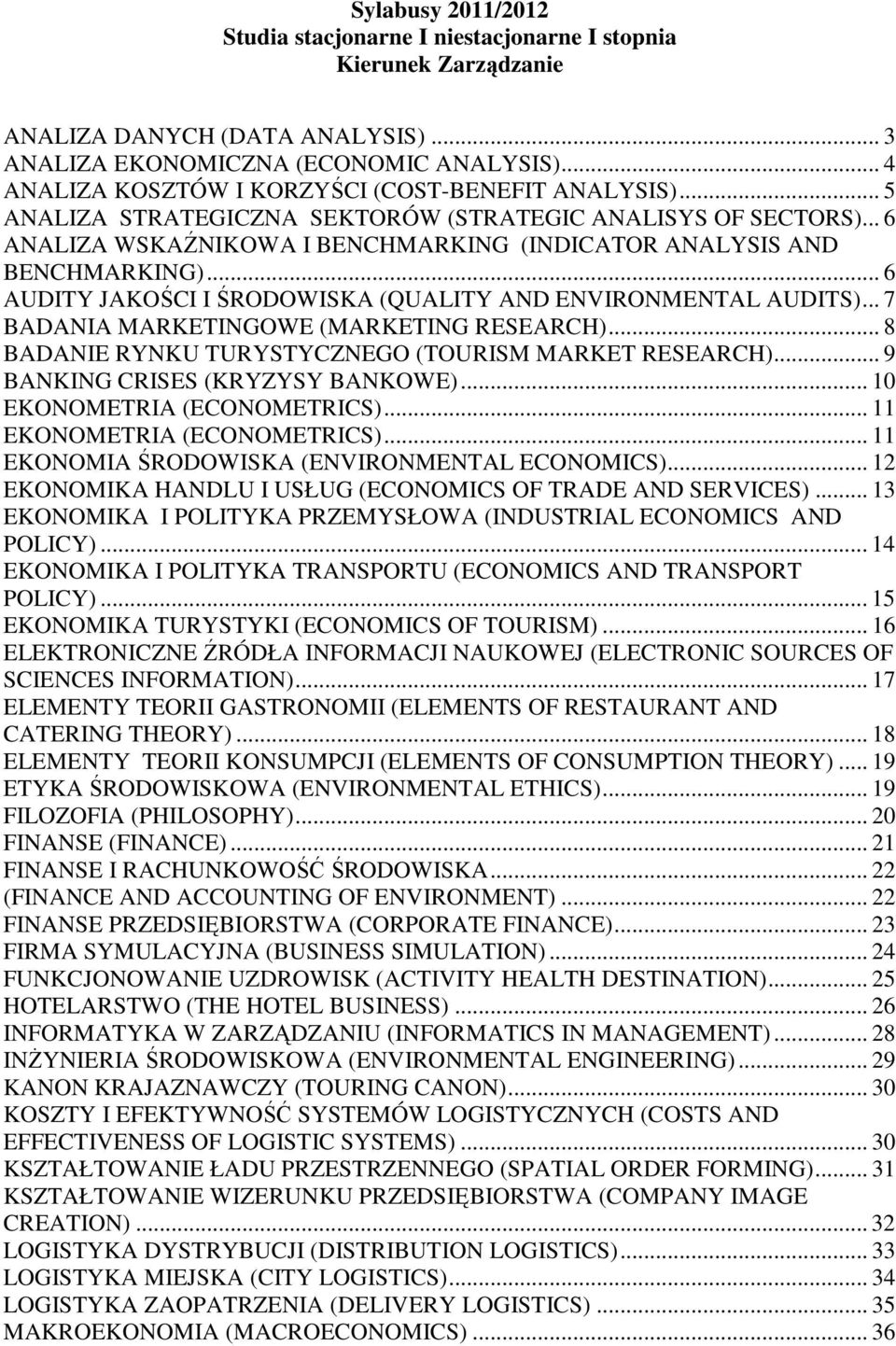 .. 6 AUDITY JAKOŚCI I ŚRODOWISKA (QUALITY AND ENVIRONMENTAL AUDITS)... 7 BADANIA MARKETINGOWE (MARKETING RESEARCH)... 8 BADANIE RYNKU TURYSTYCZNEGO (TOURISM MARKET RESEARCH).