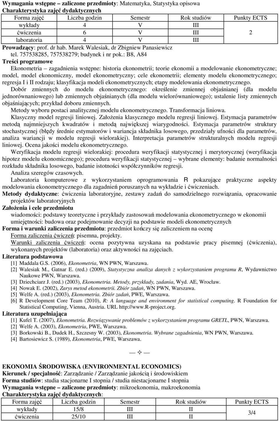 : B8, A84 Treści programowe Ekonometria zagadnienia wstępne: historia ekonometrii; teorie ekonomii a modelowanie ekonometryczne; model, model ekonomiczny, model ekonometryczny; cele ekonometrii;