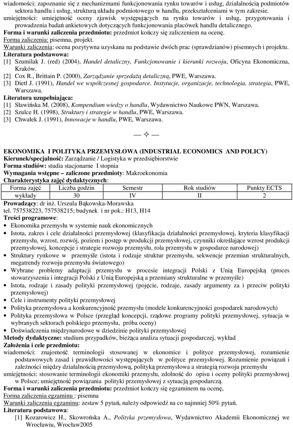 . Forma zaliczenia: pisemna, projekt. Warunki zaliczenia: ocena pozytywna uzyskana na podstawie dwóch prac (sprawdzianów) pisemnych i projektu. [1] Szumilak J.