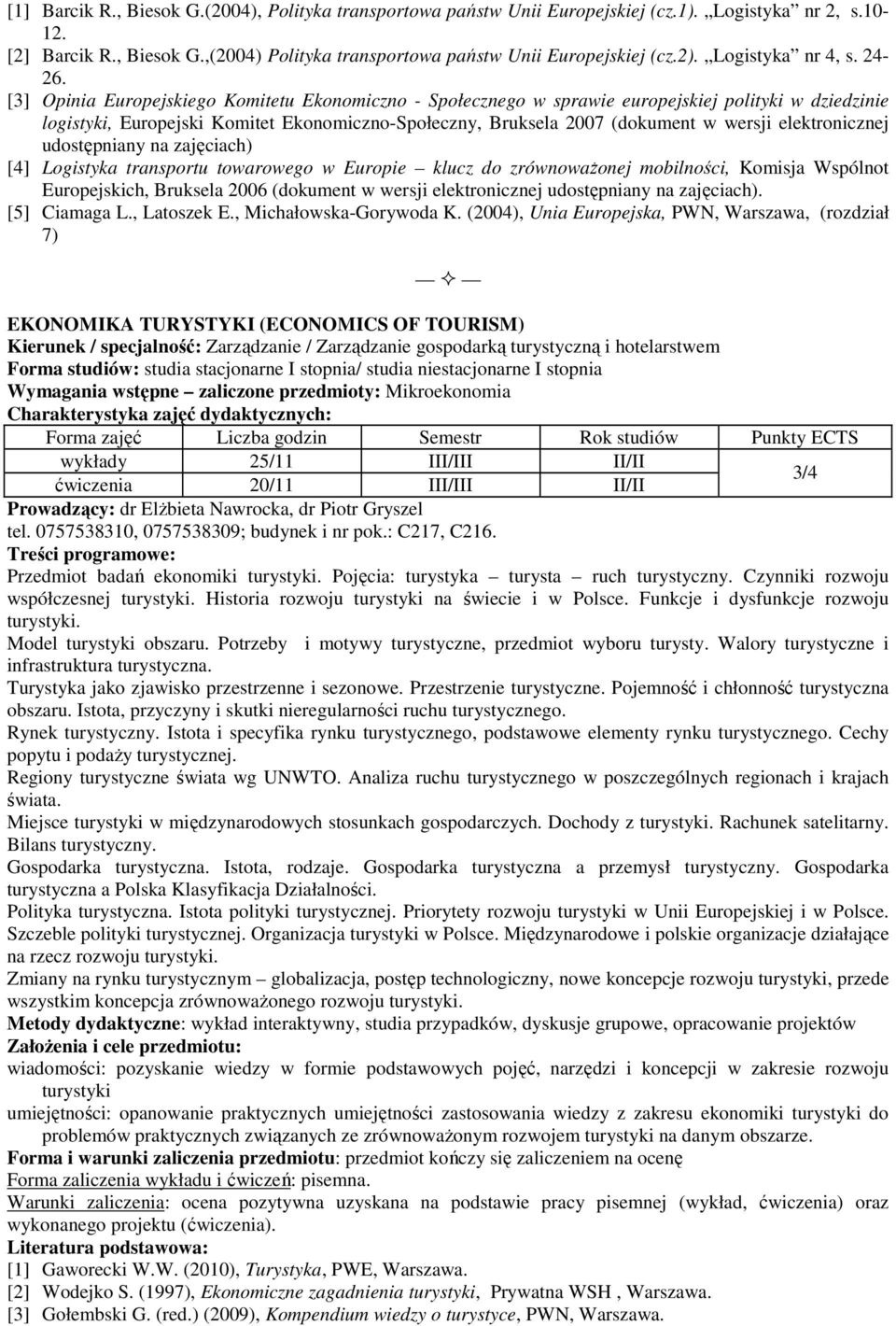 [3] Opinia Europejskiego Komitetu Ekonomiczno - Społecznego w sprawie europejskiej polityki w dziedzinie logistyki, Europejski Komitet Ekonomiczno-Społeczny, Bruksela 2007 (dokument w wersji