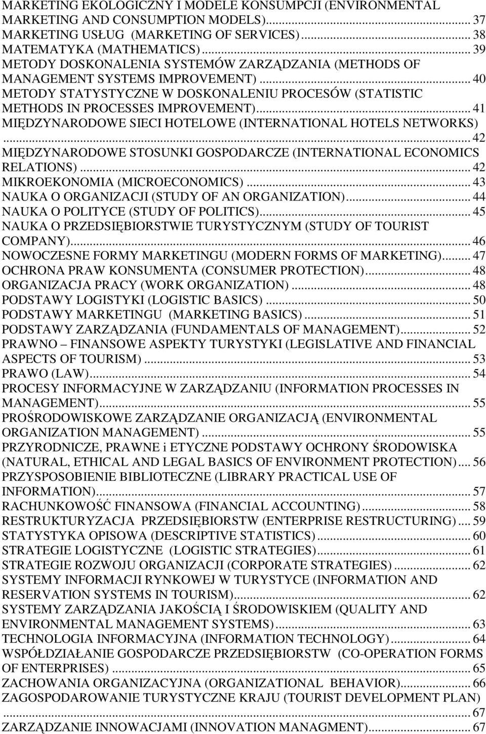 .. 41 MIĘDZYNARODOWE SIECI HOTELOWE (INTERNATIONAL HOTELS NETWORKS)... 42 MIĘDZYNARODOWE STOSUNKI GOSPODARCZE (INTERNATIONAL ECONOMICS RELATIONS)... 42 MIKROEKONOMIA (MICROECONOMICS).