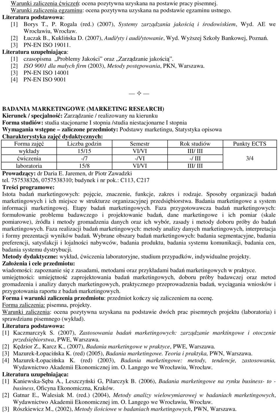 [3] PN-EN ISO 19011. [1] czasopisma Problemy Jakości oraz Zarządzanie jakością. [2] ISO 9001 dla małych firm (2003), Metody postępowania, PKN, Warszawa.