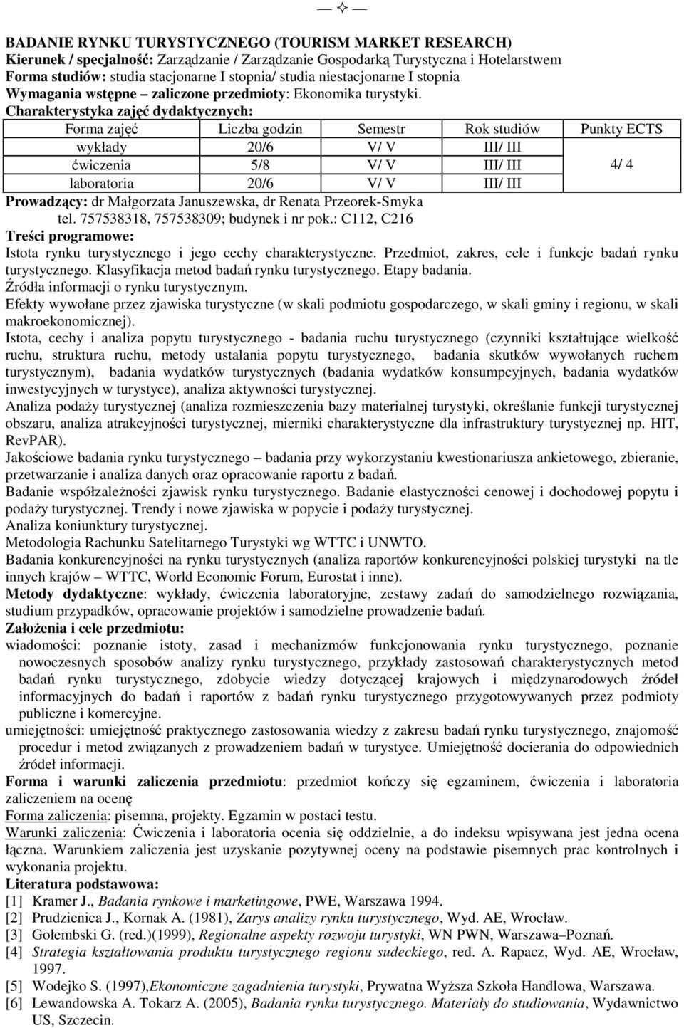 wykłady 20/6 V/ V III/ III ćwiczenia 5/8 V/ V III/ III 4/ 4 laboratoria 20/6 V/ V III/ III Prowadzący: dr Małgorzata Januszewska, dr Renata Przeorek-Smyka tel. 757538318, 757538309; budynek i nr pok.