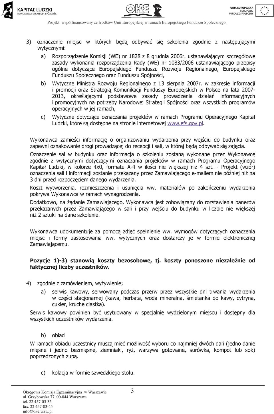 Społecznego oraz Funduszu Spójności, b) Wytyczne Ministra Rozwoju Regionalnego z 13 sierpnia 2007r.