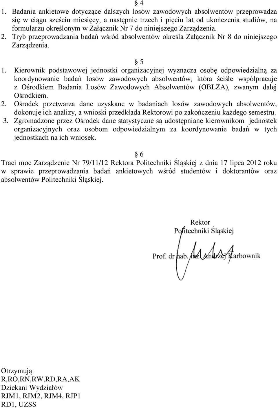 Kierownik podstawowej jednostki organizacyjnej wyznacza osobę odpowiedzialną za koordynowa badań losów zawodowych absolwentów, która ściśle współpracuje z Ośrodkiem Badania Losów Zawodowych