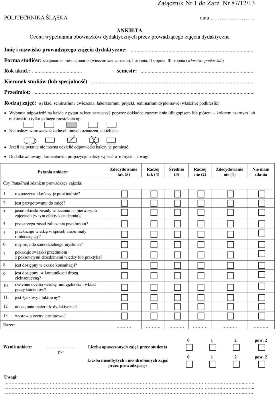 .. Forma studiów: stacjonarne, stacjonarne (wieczorowe, zaoczne), I stopnia, II stopnia, III stopnia (właściwe podkreślić) Rok akad.:.... semestr:... Kierunek studiów (lub specjalność)... Przedmiot:.