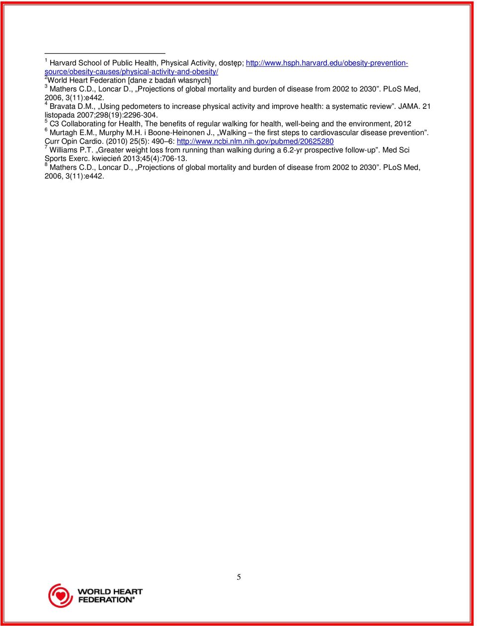 , Projections of global mortality and burden of disease from 2002 to 2030. PLoS Med, 2006, 3(11):e442. 4 Bravata D.M., Using pedometers to increase physical activity and improve health: a systematic review.