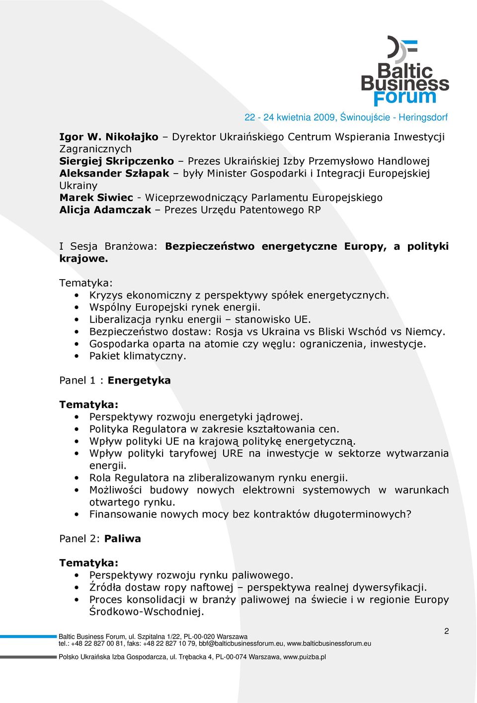 Europejskiej Ukrainy Marek Siwiec - Wiceprzewodniczący Parlamentu Europejskiego Alicja Adamczak Prezes Urzędu Patentowego RP I Sesja BranŜowa: Bezpieczeństwo energetyczne Europy, a polityki krajowe.