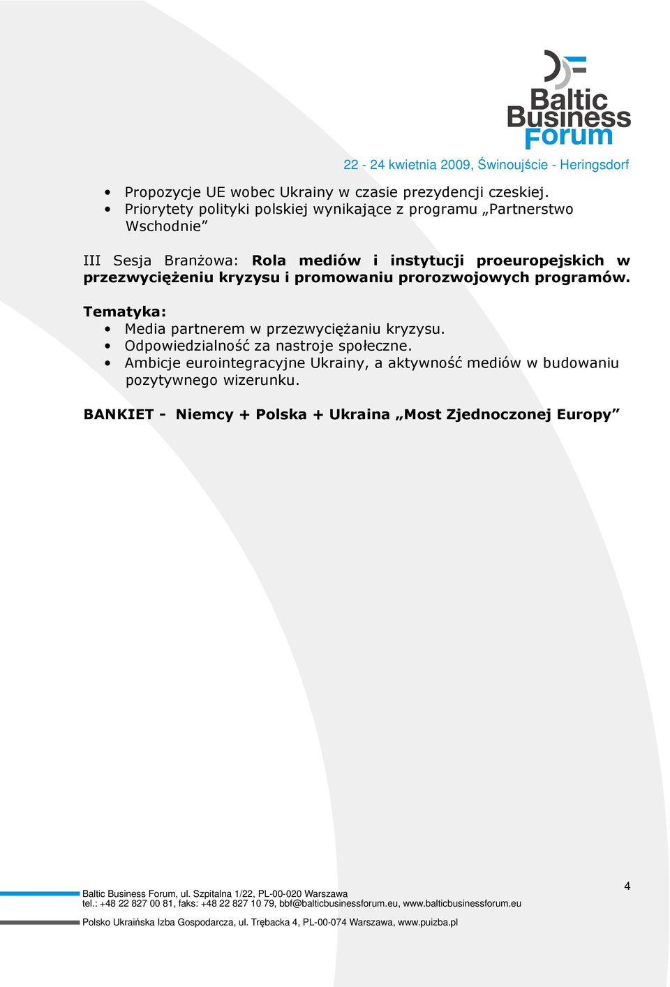 proeuropejskich w przezwycięŝeniu kryzysu i promowaniu prorozwojowych programów. Media partnerem w przezwycięŝaniu kryzysu.