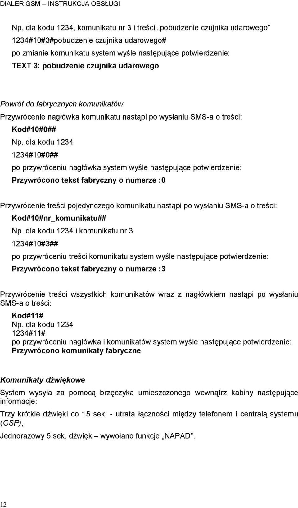 Przywrócono tekst fabryczny o numerze :0 Przywrócenie treści pojedynczego komunikatu nastąpi po wysłaniu SMS-a o treści: Kod#10#nr_komunikatu## i komunikatu nr 3 1234#10#3## po przywróceniu treści