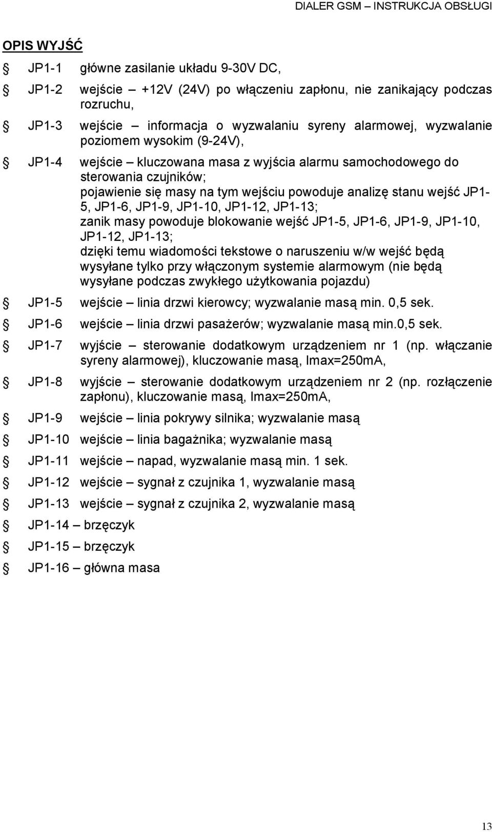 JP1-10, JP1-12, JP1-13; zanik masy powoduje blokowanie wejść JP1-5, JP1-6, JP1-9, JP1-10, JP1-12, JP1-13; dzięki temu wiadomości tekstowe o naruszeniu w/w wejść będą wysyłane tylko przy włączonym