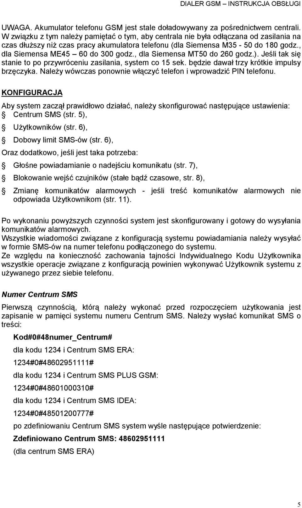 , dla Siemensa ME45 60 do 300 godz., dla Siemensa MT50 do 260 godz.). Jeśli tak się stanie to po przywróceniu zasilania, system co 15 sek. będzie dawał trzy krótkie impulsy brzęczyka.