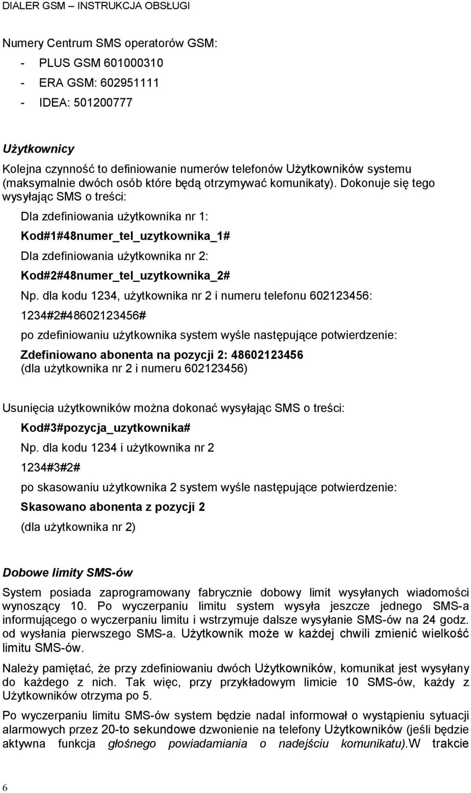 Dokonuje się tego wysyłając SMS o treści: Dla zdefiniowania użytkownika nr 1: Kod#1#48numer_tel_uzytkownika_1# Dla zdefiniowania użytkownika nr 2: Kod#2#48numer_tel_uzytkownika_2#, użytkownika nr 2 i