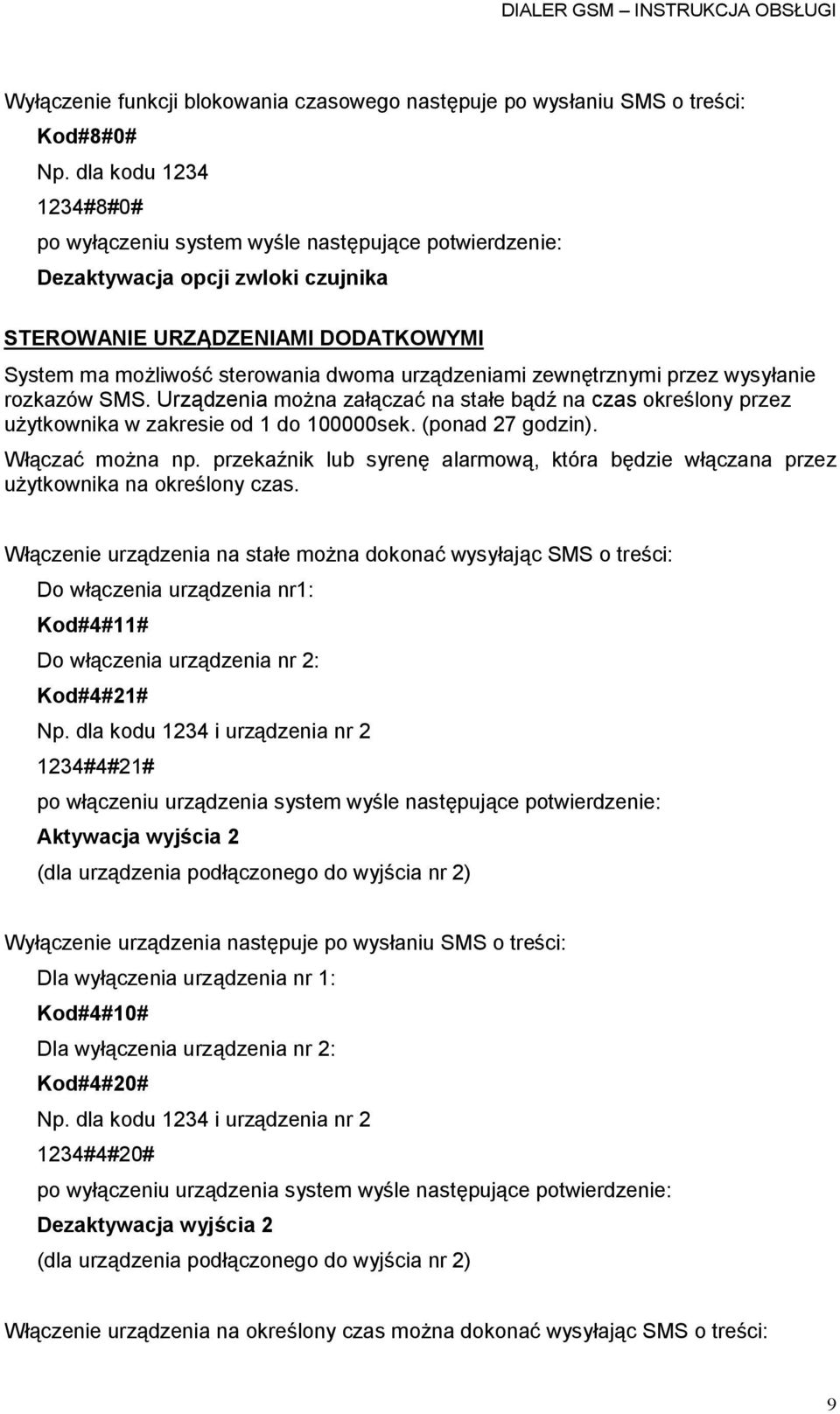 Urządzenia można załączać na stałe bądź na czas określony przez użytkownika w zakresie od 1 do 100000sek. (ponad 27 godzin). Włączać można np.