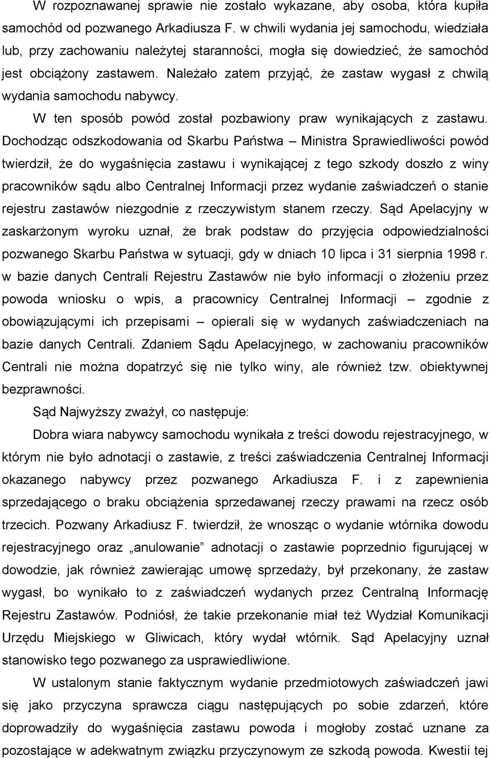 Należało zatem przyjąć, że zastaw wygasł z chwilą wydania samochodu nabywcy. W ten sposób powód został pozbawiony praw wynikających z zastawu.