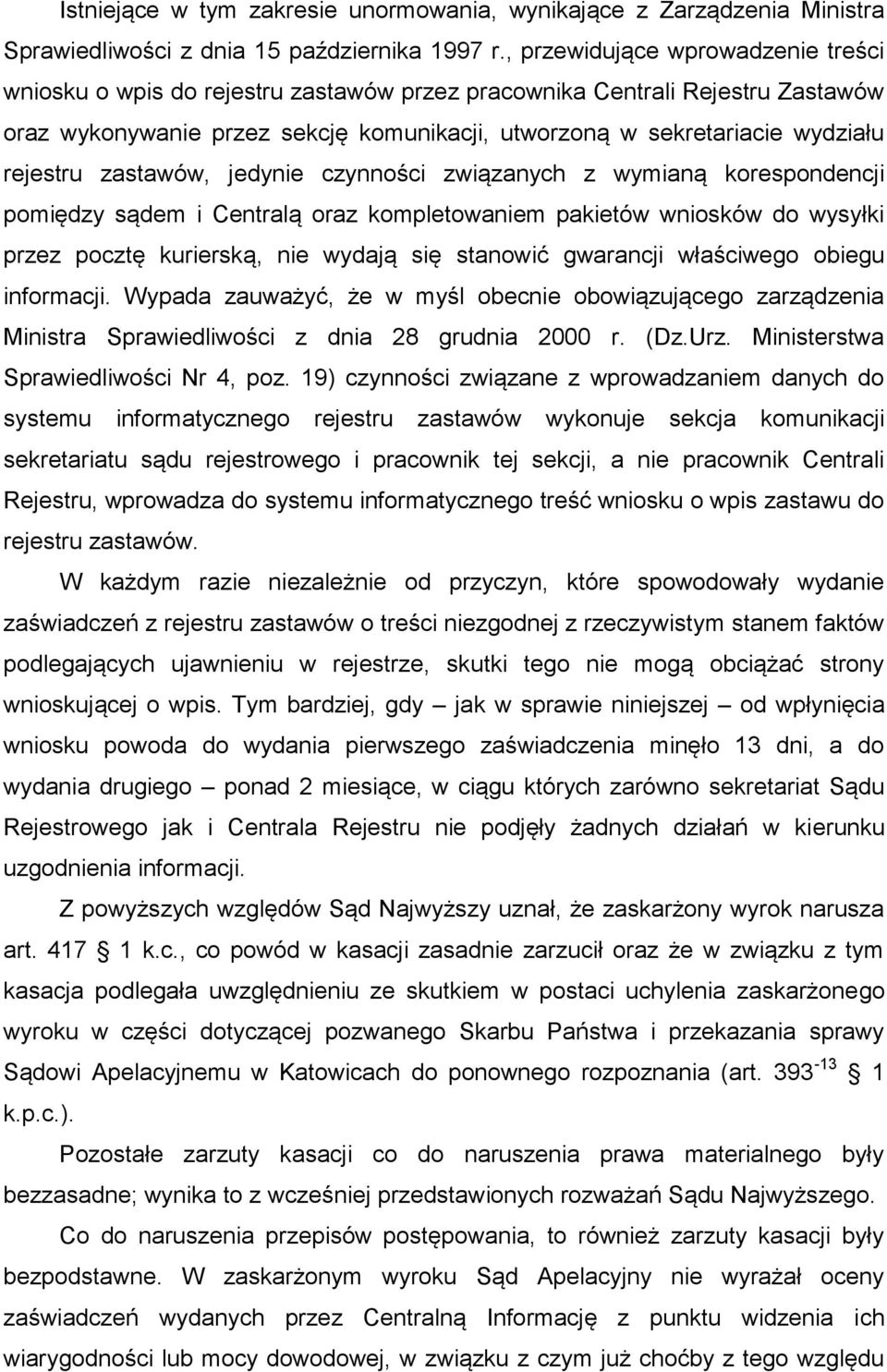 rejestru zastawów, jedynie czynności związanych z wymianą korespondencji pomiędzy sądem i Centralą oraz kompletowaniem pakietów wniosków do wysyłki przez pocztę kurierską, nie wydają się stanowić