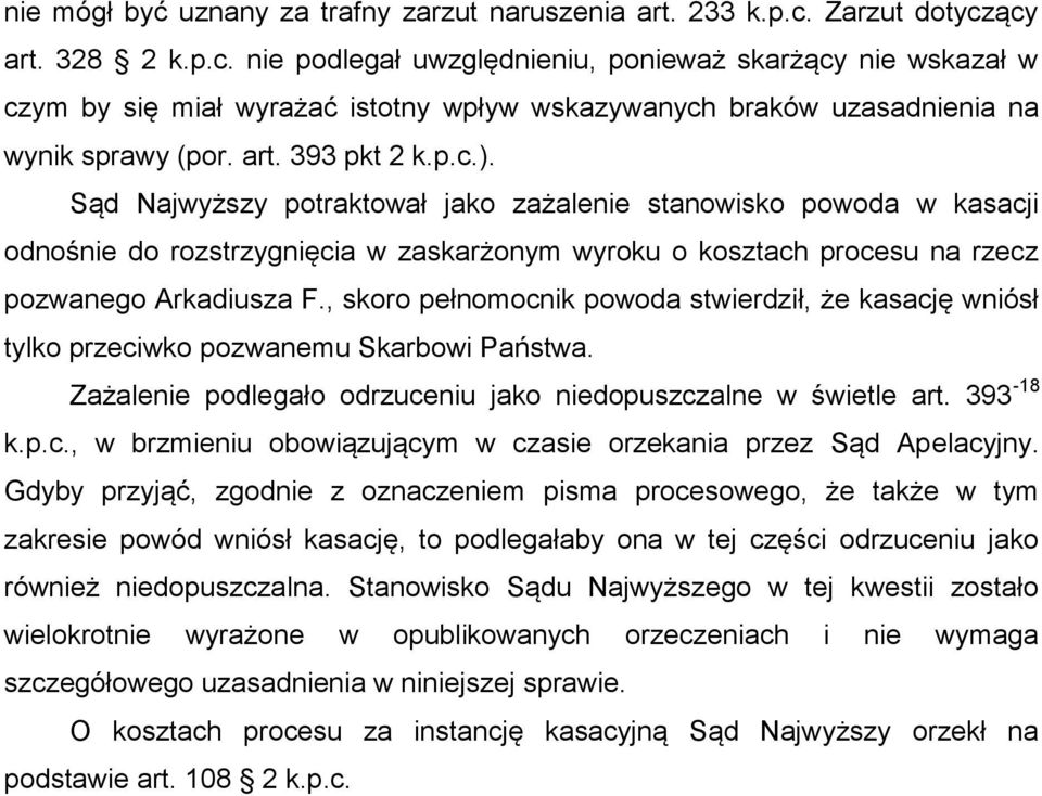 p.c.). Sąd Najwyższy potraktował jako zażalenie stanowisko powoda w kasacji odnośnie do rozstrzygnięcia w zaskarżonym wyroku o kosztach procesu na rzecz pozwanego Arkadiusza F.