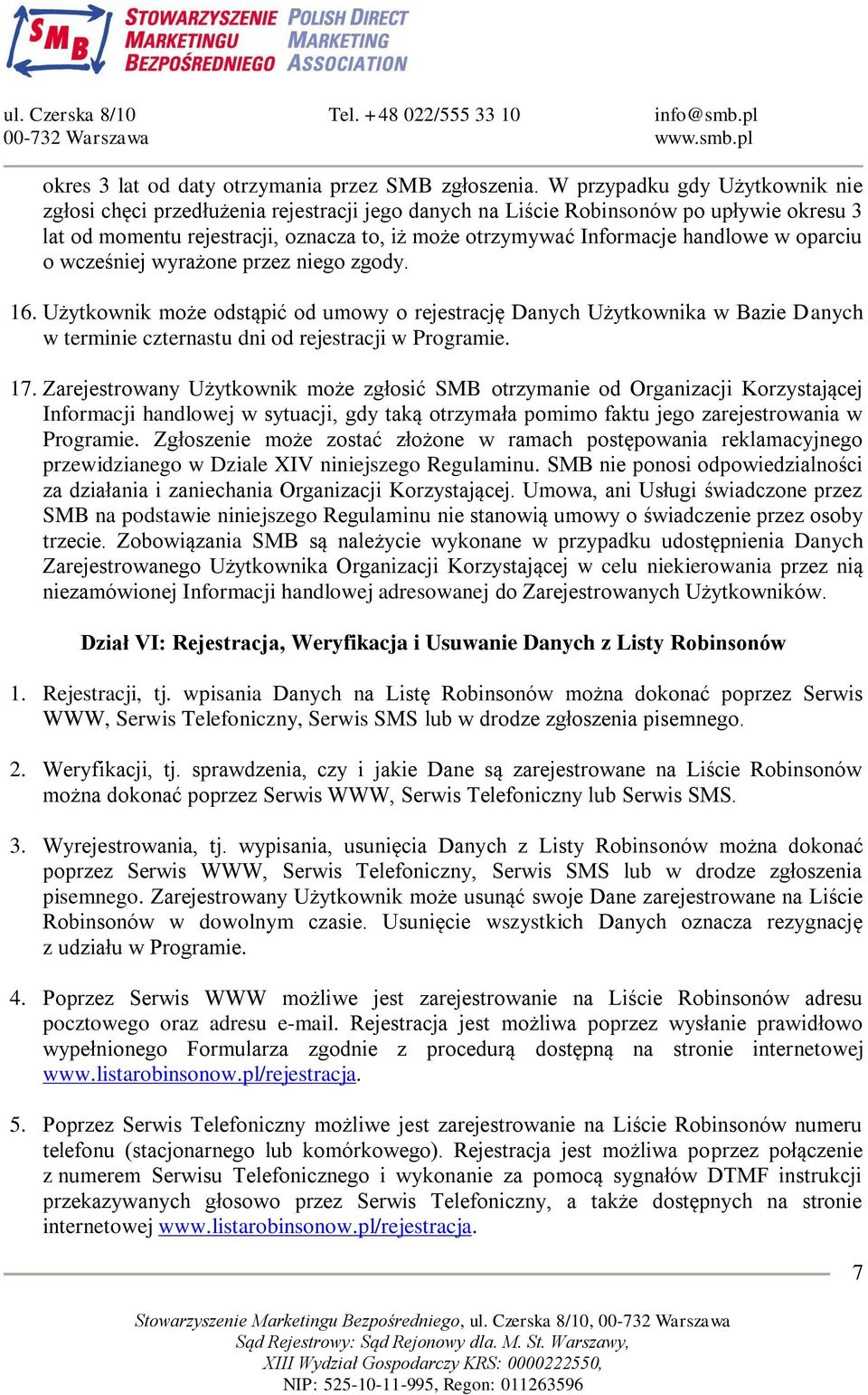 handlowe w oparciu o wcześniej wyrażone przez niego zgody. 16. Użytkownik może odstąpić od umowy o rejestrację Danych Użytkownika w Bazie Danych w terminie czternastu dni od rejestracji w Programie.