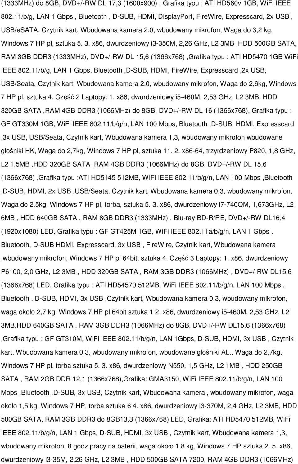 2 kg, Windows 7 HP pl, sztuka 5. 3. x86, dwurdzeniowy i3-350m, 2,26 GHz, L2 3MB,HDD 500GB SATA, RAM 3GB DDR3 (1333MHz), DVD+/-RW DL 15,6 (1366x768),Grafika typu : ATI HD5470 1GB WiFi IEEE 802.