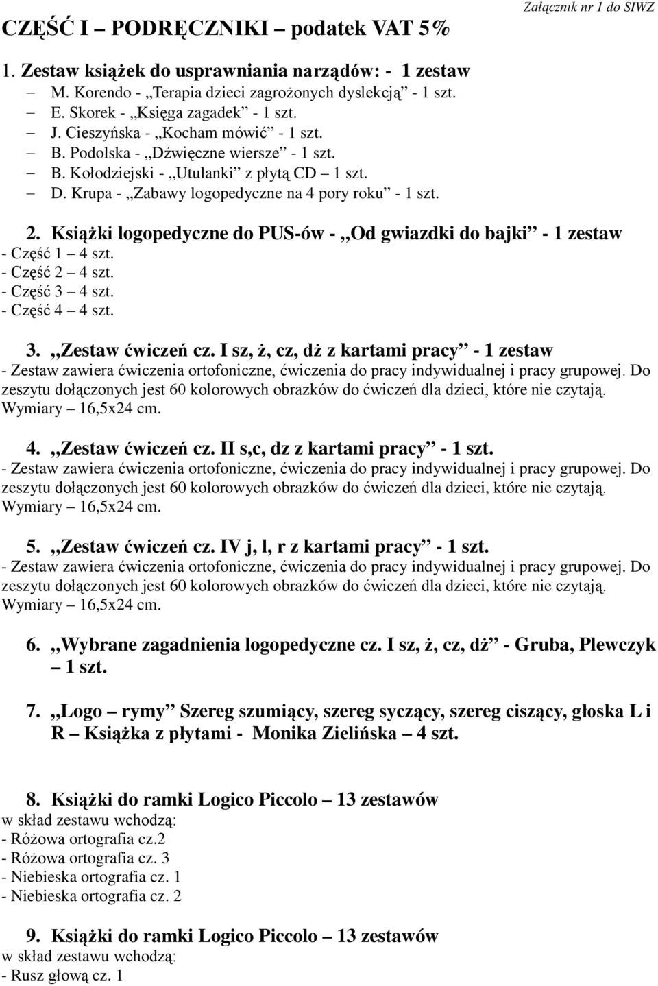 2. Książki logopedyczne do PUS-ó - Od giazdki do bajki - 1 zesta - Część 1 4 szt. - Część 2 4 szt. - Część 3 4 szt. - Część 4 4 szt. 3. Zesta ćiczeń cz.