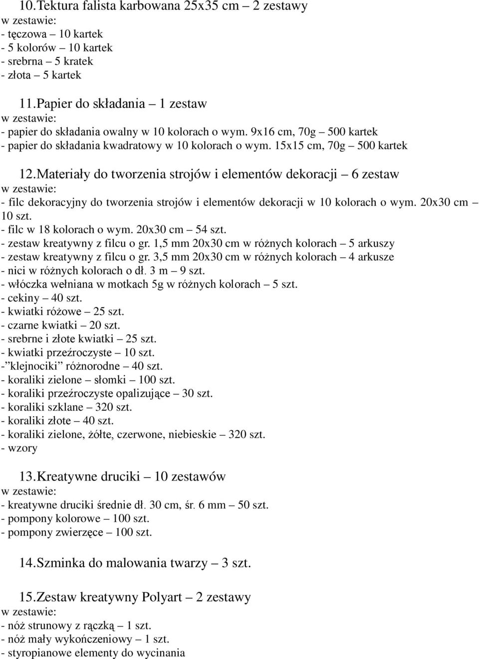 Materiały do torzenia strojó i elementó dekoracji 6 zesta - filc dekoracyjny do torzenia strojó i elementó dekoracji 10 kolorach o ym. 20x30 cm 10 szt. - filc 18 kolorach o ym. 20x30 cm 54 szt.