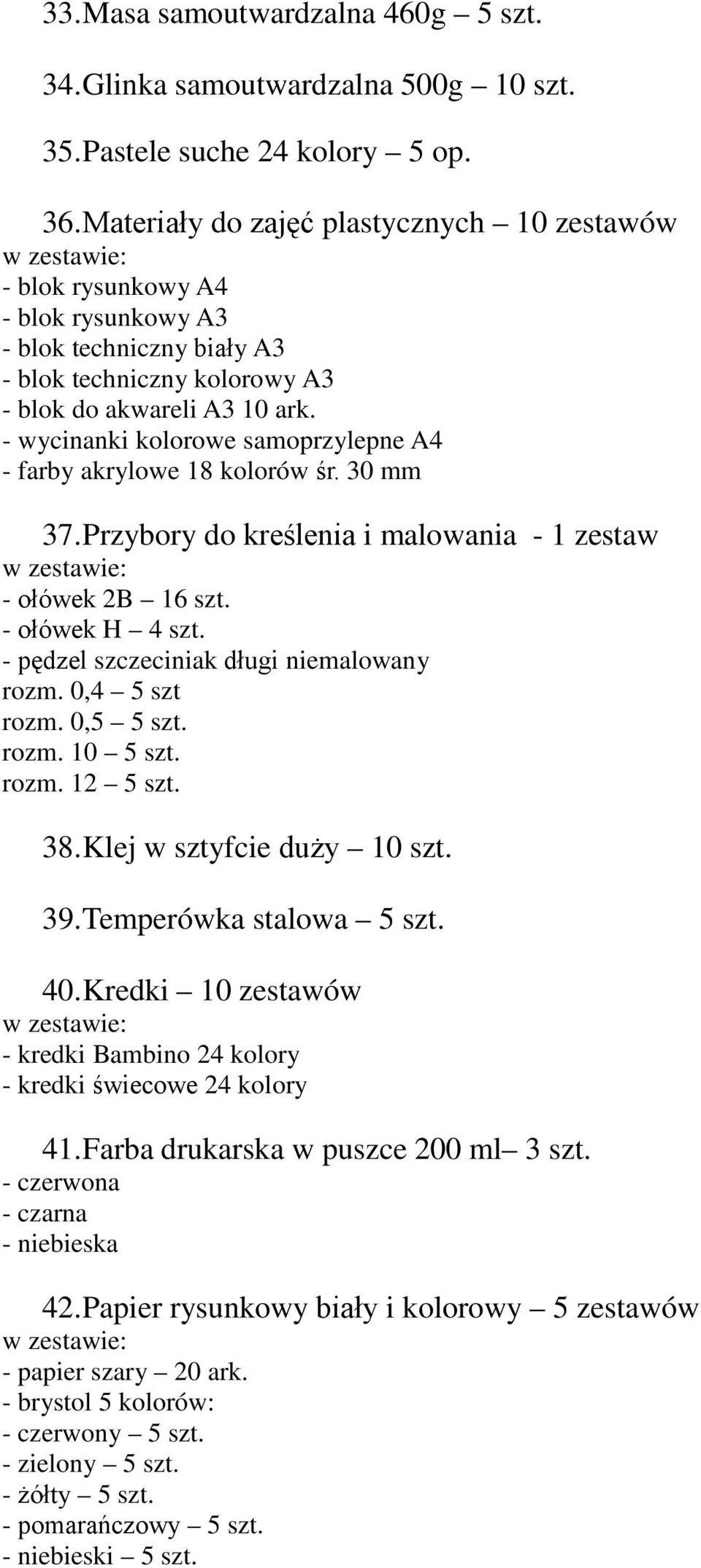 - ycinanki koloroe samoprzylepne A4 - farby akryloe 18 koloró śr. 30 mm 37. Przybory do kreślenia i maloania - 1 zesta - ołóek 2B 16 szt. - ołóek H 4 szt. - pędzel szczeciniak długi niemaloany rozm.