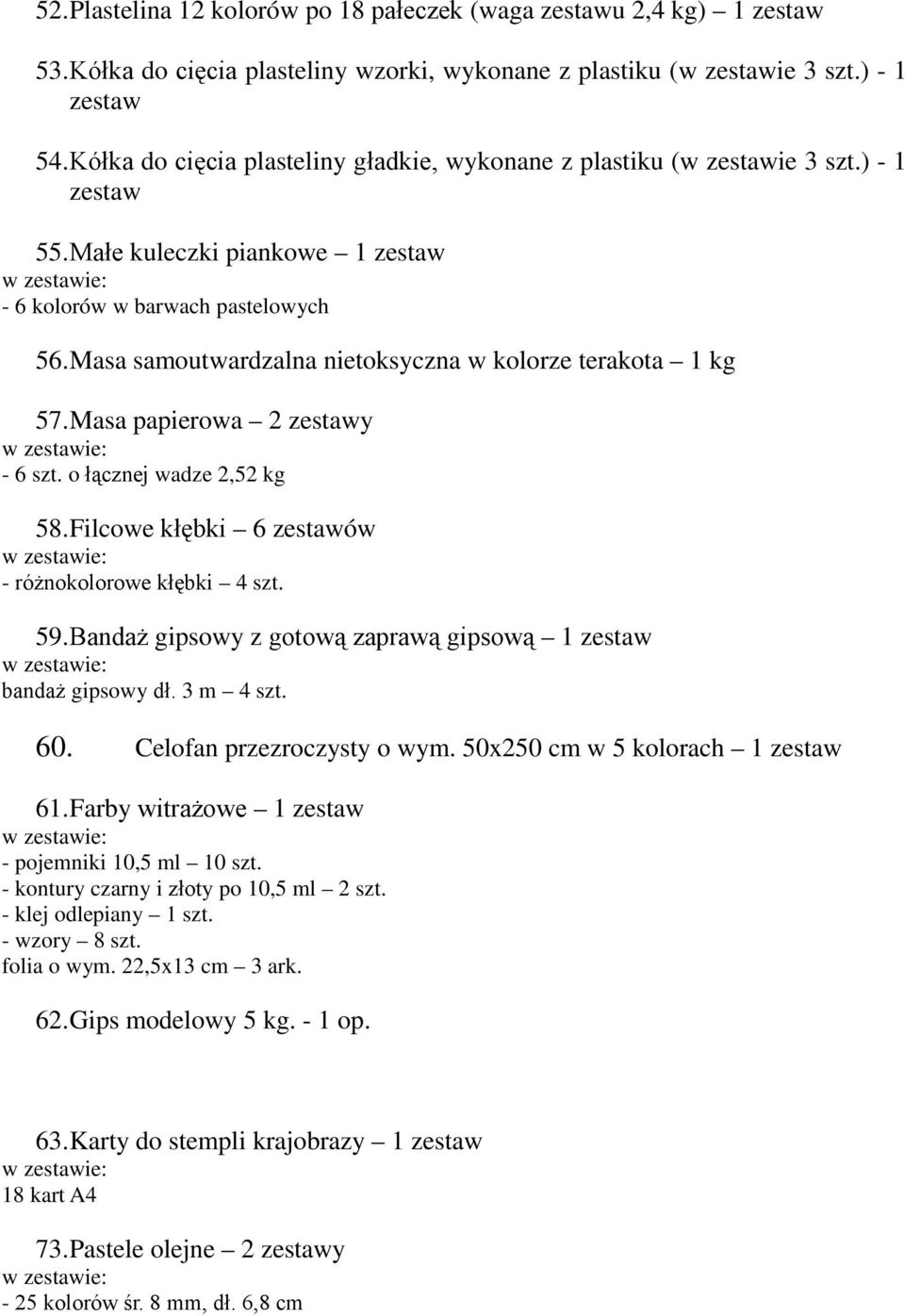 Masa samoutardzalna nietoksyczna kolorze terakota 1 kg 57. Masa papieroa 2 zestay - 6 szt. o łącznej adze 2,52 kg 58. Filcoe kłębki 6 zestaó - różnokoloroe kłębki 4 szt. 59.