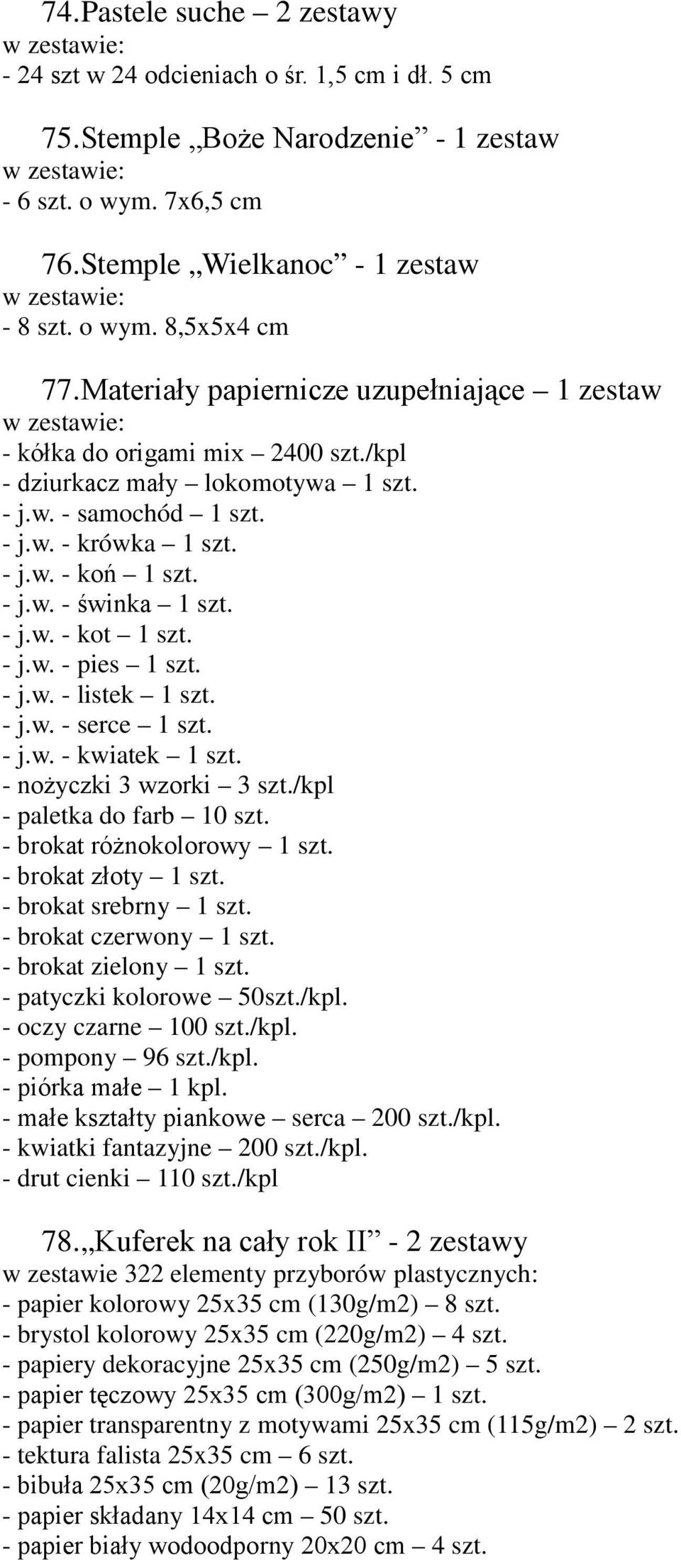 - j.. - kot 1 szt. - j.. - pies 1 szt. - j.. - listek 1 szt. - j.. - serce 1 szt. - j.. - kiatek 1 szt. - nożyczki 3 zorki 3 szt./kpl - paletka do farb 10 szt. - brokat różnokoloroy 1 szt.