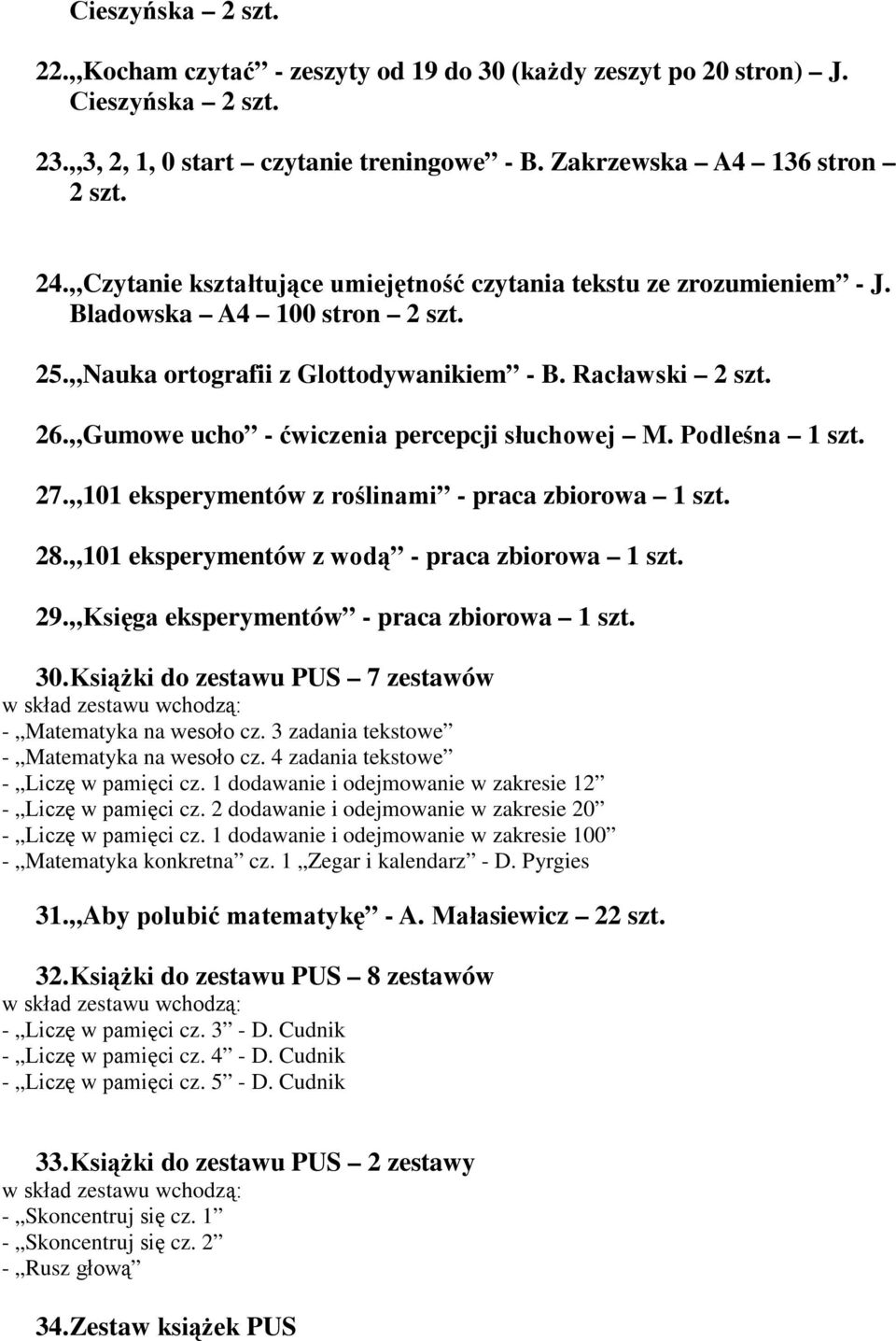 Gumoe ucho - ćiczenia percepcji słuchoej M. Podleśna 1 szt. 27. 101 eksperymentó z roślinami - praca zbioroa 1 szt. 28. 101 eksperymentó z odą - praca zbioroa 1 szt. 29.