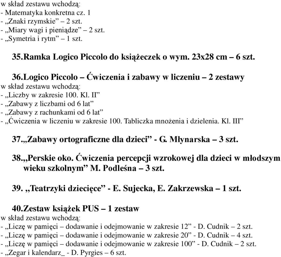 Tabliczka mnożenia i dzielenia. Kl. III 37. Zabay ortograficzne dla dzieci - G. Młynarska 3 szt. 38. Perskie oko. Ćiczenia percepcji zrokoej dla dzieci młodszym ieku szkolnym M. Podleśna 3 szt. 39.