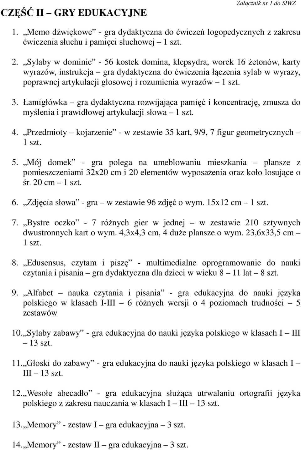 Łamigłóka gra dydaktyczna rozijająca pamięć i koncentrację, zmusza do myślenia i praidłoej artykulacji słoa 1 szt. 4. Przedmioty kojarzenie - zestaie 35 kart, 9/9, 7 figur geometrycznych 1 szt. 5.