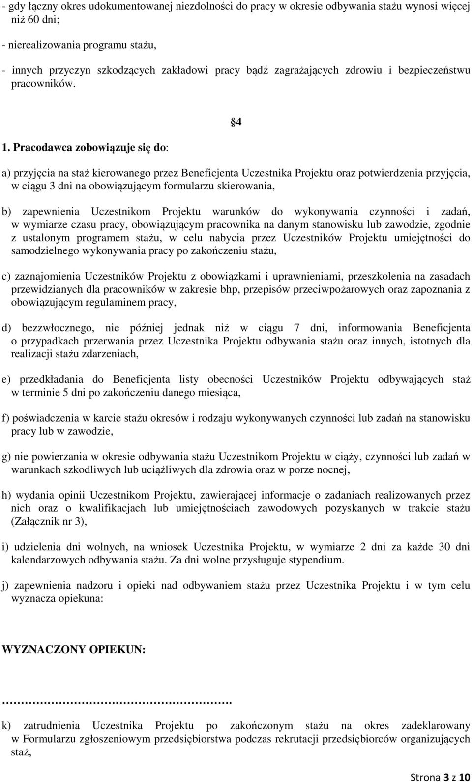 Pracodawca zobowiązuje się do: 4 a) przyjęcia na staż kierowanego przez Beneficjenta Uczestnika Projektu oraz potwierdzenia przyjęcia, w ciągu 3 dni na obowiązującym formularzu skierowania, b)