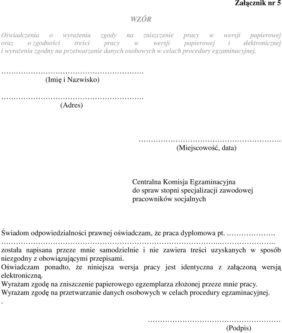 (Miejscowość, data) Centralna Komisja Egzaminacyjna do spraw stopni specjalizacji zawodowej pracowników socjalnych Świadom odpowiedzialności prawnej oświadczam, że praca dyplomowa pt.