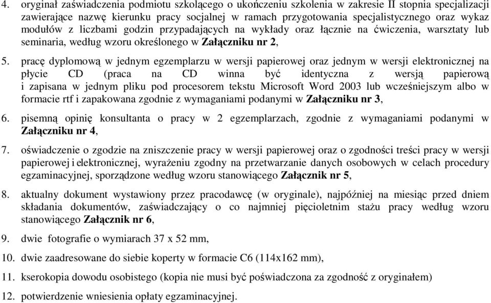 pracę dyplomową w jednym egzemplarzu w wersji papierowej oraz jednym w wersji elektronicznej na płycie CD (praca na CD winna być identyczna z wersją papierową i zapisana w jednym pliku pod procesorem