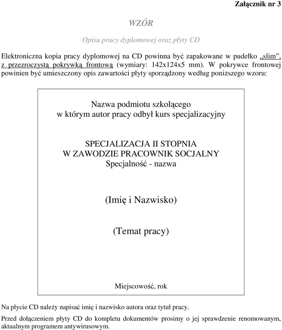 W pokrywce frontowej powinien być umieszczony opis zawartości płyty sporządzony według poniższego wzoru: Nazwa podmiotu szkolącego w którym autor pracy odbył kurs