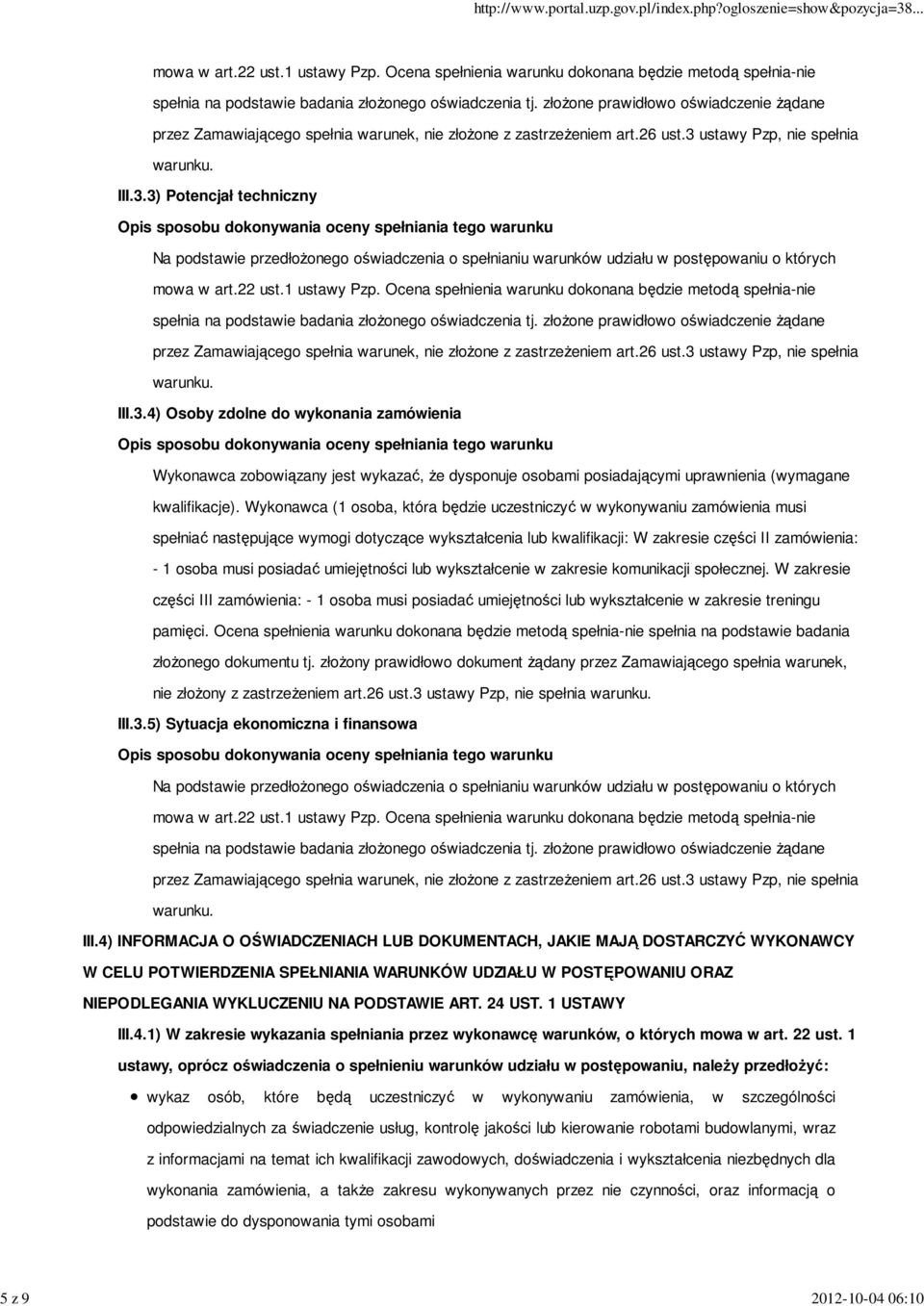 ustawy Pzp, nie spełnia warunku. III.3.3) Potencjał techniczny Na podstawie przedłoŝonego oświadczenia o spełnianiu warunków udziału w postępowaniu o których mowa w art.22 ust.1 ustawy Pzp.