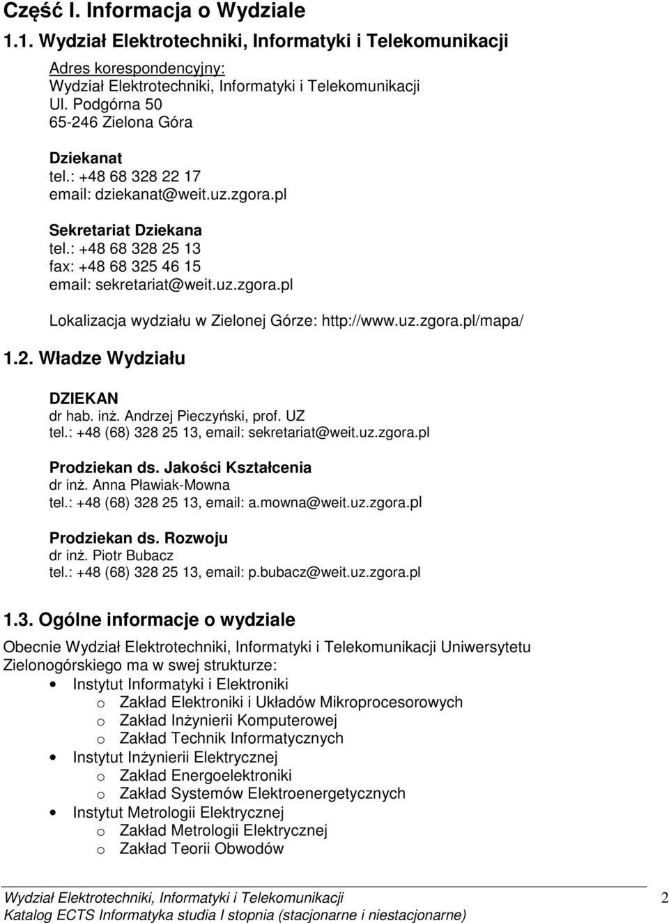 uz.zgora.pl/mapa/ 1.2. Władze Wydziału DZIEKAN dr hab. inż. Andrzej Pieczyński, prof. UZ tel.: +48 (68) 328 25 13, email: sekretariat@weit.uz.zgora.pl Prodziekan ds. Jakości Kształcenia dr inż.