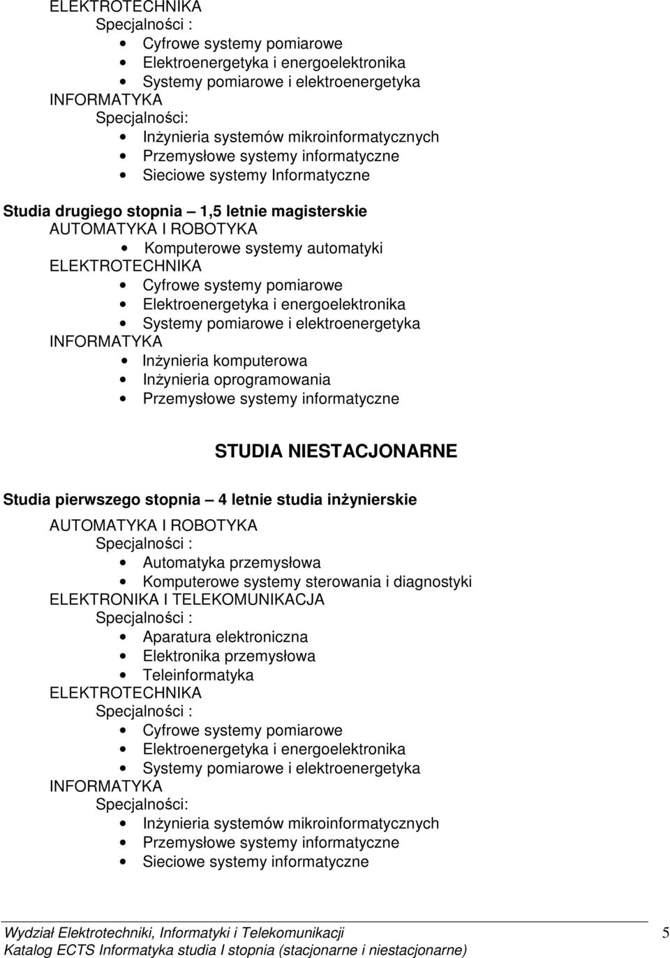 pomiarowe Elektroenergetyka i energoelektronika Systemy pomiarowe i elektroenergetyka INFORMATYKA Inżynieria komputerowa Inżynieria oprogramowania Przemysłowe systemy informatyczne STUDIA