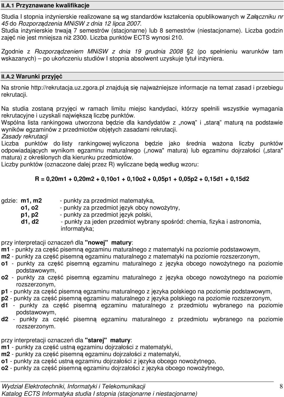 Zgodnie z Rozporządzeniem MNiSW z dnia 19 grudnia 2008 2 (po spełnieniu warunków tam wskazanych) po ukończeniu studiów I stopnia absolwent uzyskuje tytuł inżyniera. II.A.