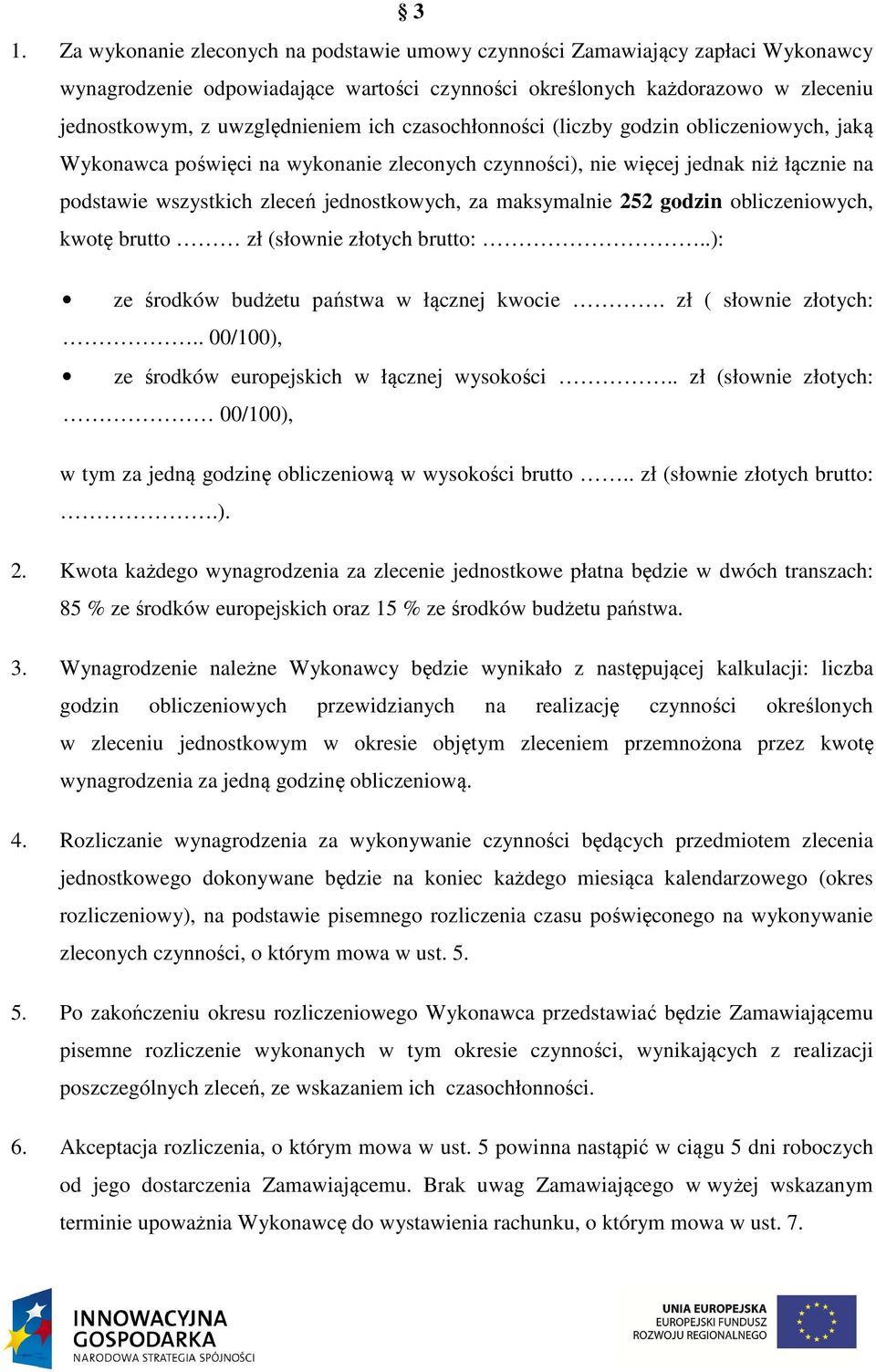 maksymalnie 252 godzin obliczeniowych, kwotę brutto zł (słownie złotych brutto:..): ze środków budżetu państwa w łącznej kwocie. zł ( słownie złotych:.