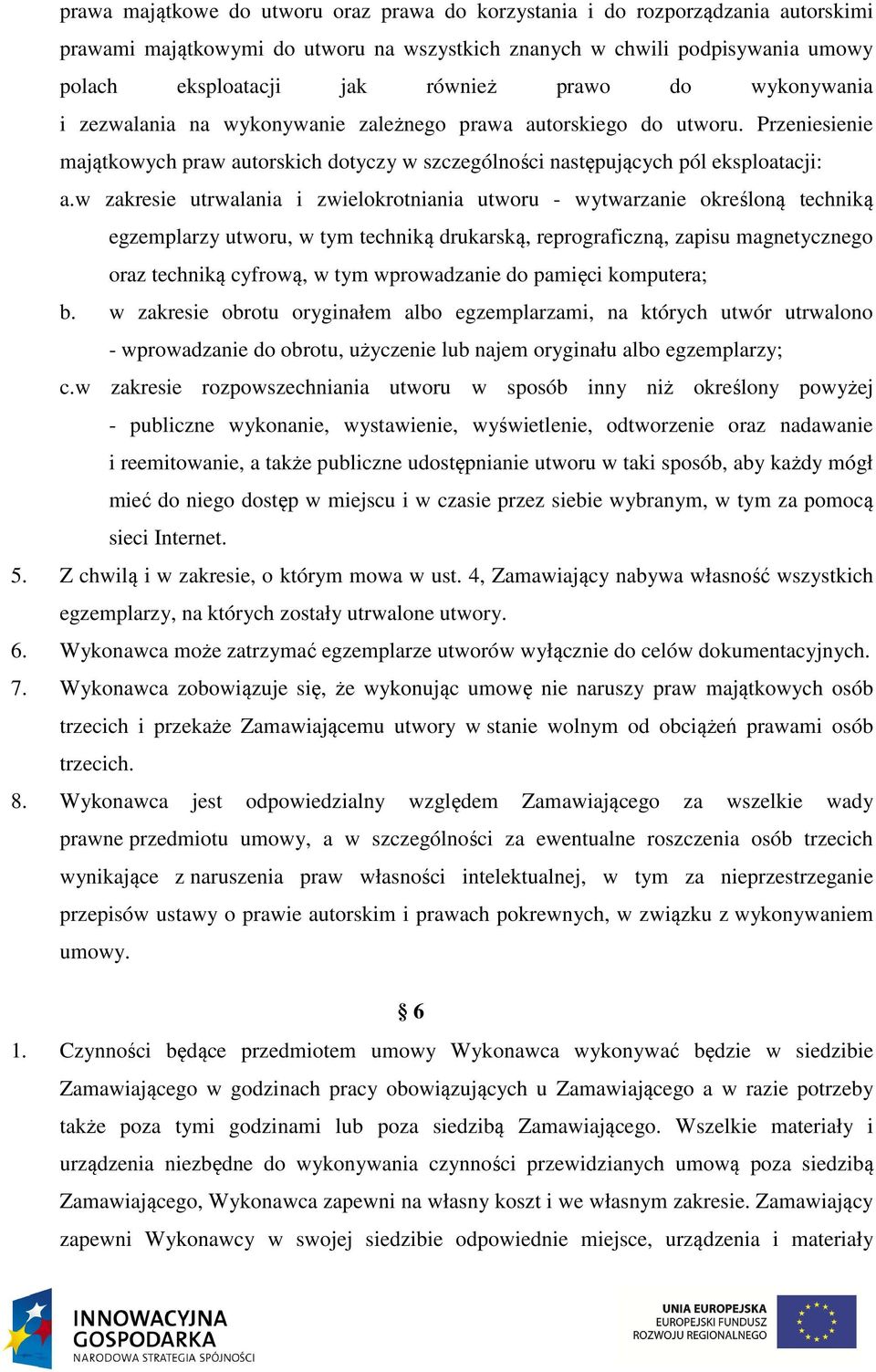 w zakresie utrwalania i zwielokrotniania utworu - wytwarzanie określoną techniką egzemplarzy utworu, w tym techniką drukarską, reprograficzną, zapisu magnetycznego oraz techniką cyfrową, w tym