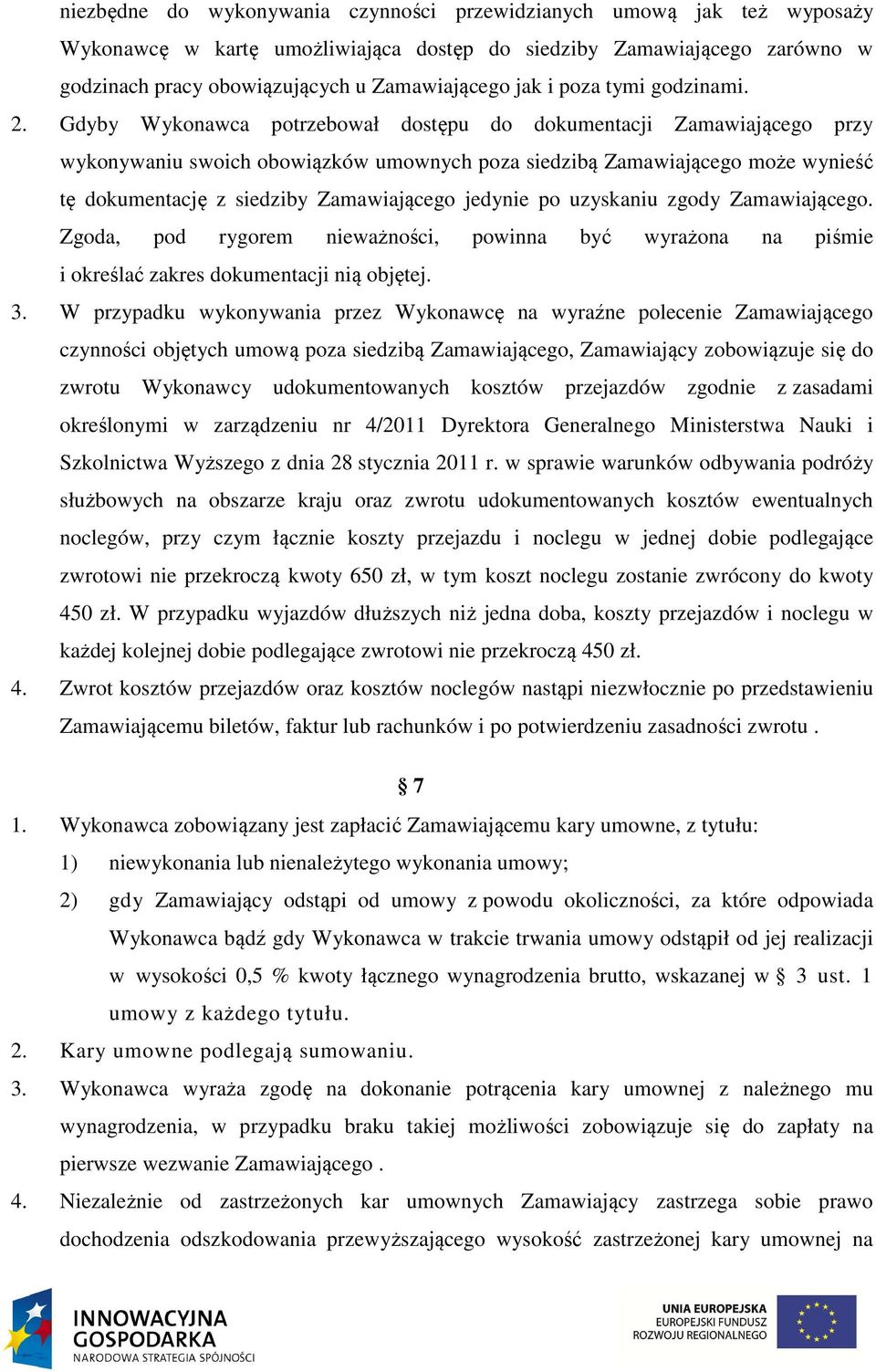 Gdyby Wykonawca potrzebował dostępu do dokumentacji Zamawiającego przy wykonywaniu swoich obowiązków umownych poza siedzibą Zamawiającego może wynieść tę dokumentację z siedziby Zamawiającego jedynie