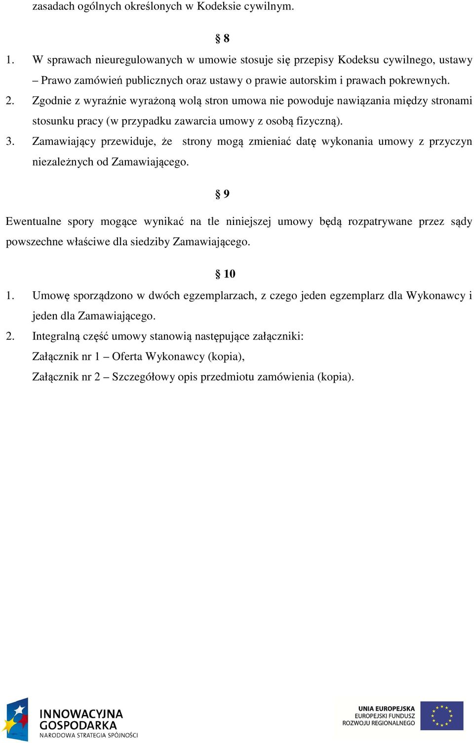 Zgodnie z wyraźnie wyrażoną wolą stron umowa nie powoduje nawiązania między stronami stosunku pracy (w przypadku zawarcia umowy z osobą fizyczną). 3.