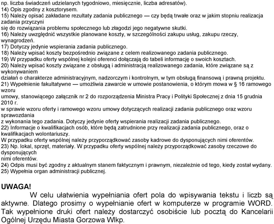 16) Należy uwzględnić wszystkie planowane koszty, w szczególności zakupu usług, zakupu rzeczy, wynagrodzeń. 17) Dotyczy jedynie wspierania zadania publicznego.