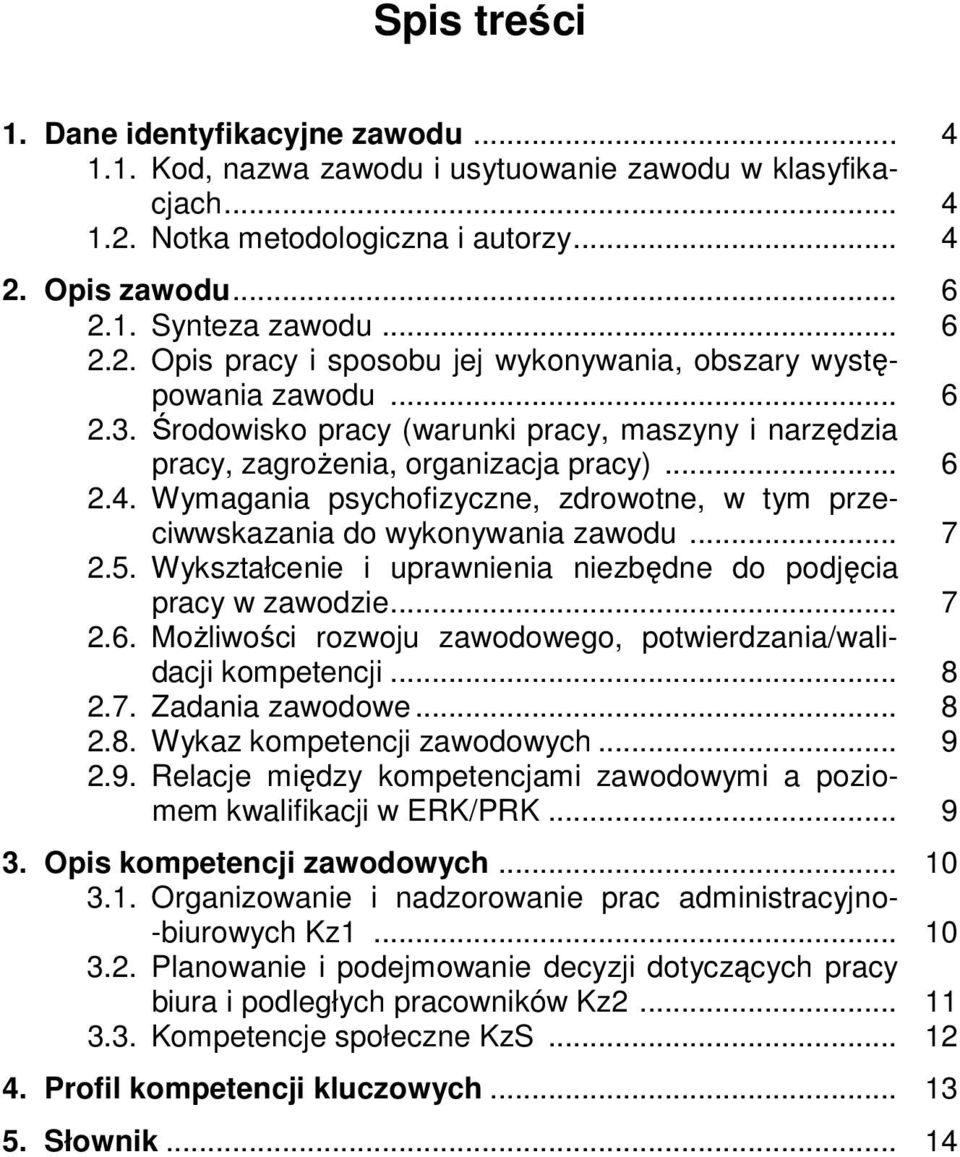 5. Wykształcenie i uprawnienia niezbędne do podjęcia pracy w zawodzie... 7 2.6. Możliwości rozwoju zawodowego, potwierdzania/walidacji kompetencji... 8 2.7. Zadania zawodowe... 8 2.8. Wykaz kompetencji zawodowych.